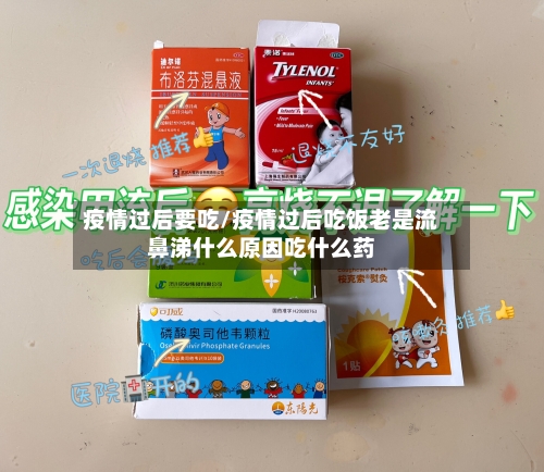 疫情过后要吃/疫情过后吃饭老是流鼻涕什么原因吃什么药-第2张图片