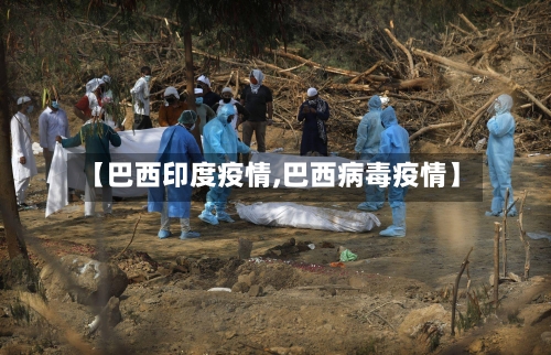 【巴西印度疫情,巴西病毒疫情】