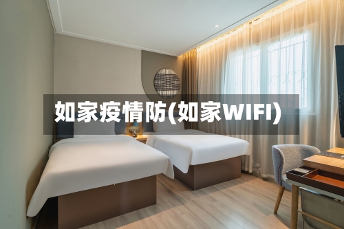 如家疫情防(如家WIFI)