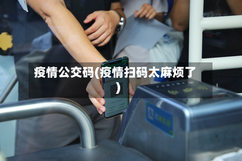 疫情公交码(疫情扫码太麻烦了)