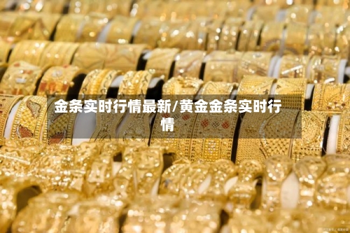 金条实时行情最新/黄金金条实时行情-第2张图片