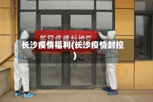 长沙疫情福利(长沙疫情封控)-第2张图片