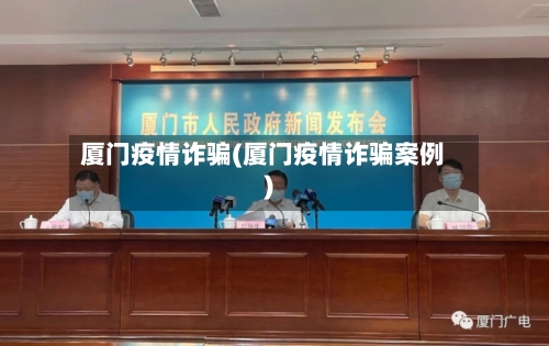 厦门疫情诈骗(厦门疫情诈骗案例)