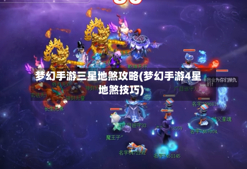 梦幻手游三星地煞攻略(梦幻手游4星地煞技巧)
