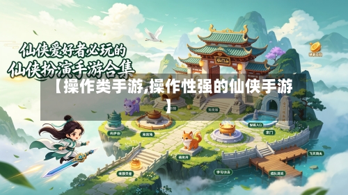 【操作类手游,操作性强的仙侠手游】-第2张图片