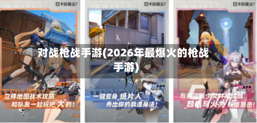 对战枪战手游(2026年最爆火的枪战手游)