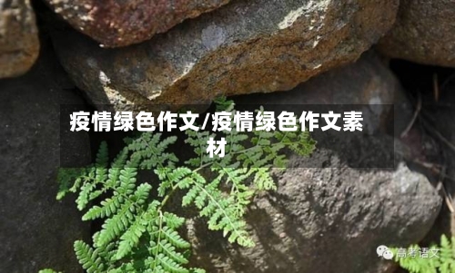 疫情绿色作文/疫情绿色作文素材