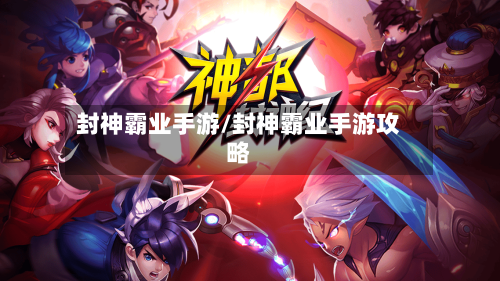 封神霸业手游/封神霸业手游攻略-第3张图片
