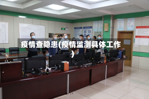 疫情查隐患(疫情监测具体工作)
