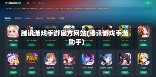腾讯游戏手游官方网站(腾讯游戏手游助手)