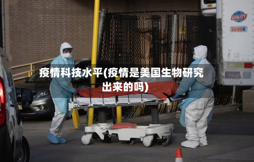 疫情科技水平(疫情是美国生物研究出来的吗)