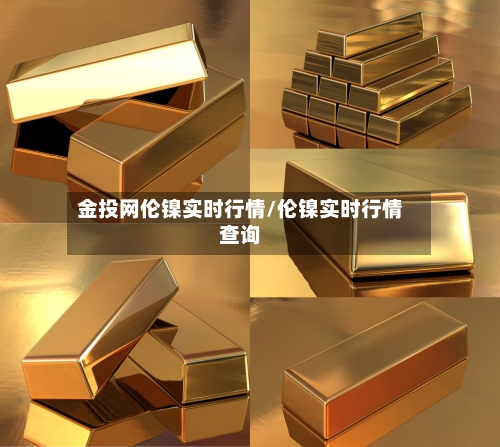 金投网伦镍实时行情/伦镍实时行情查询-第2张图片