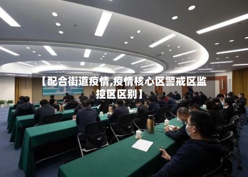 【配合街道疫情,疫情核心区警戒区监控区区别】-第2张图片