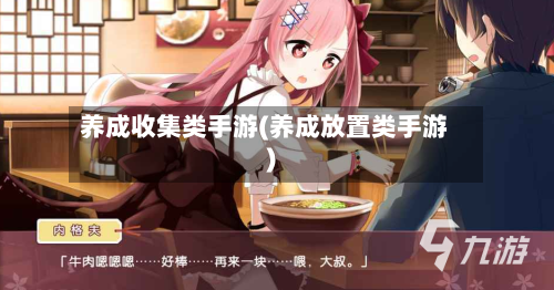 养成收集类手游(养成放置类手游)