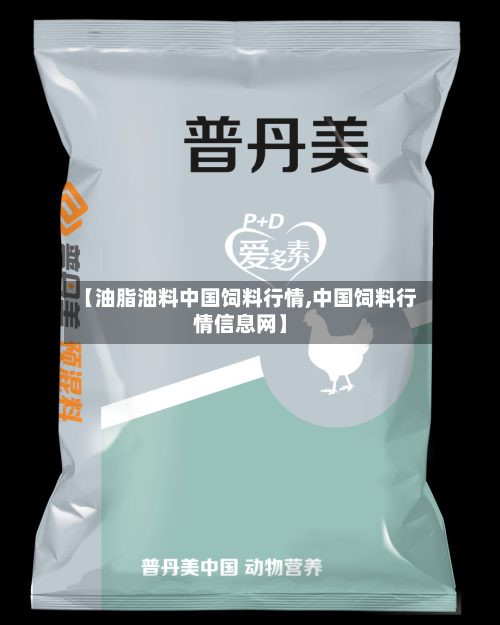 【油脂油料中国饲料行情,中国饲料行情信息网】