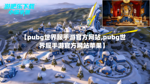 【pubg世界服手游官方网站,pubg世界服手游官方网站苹果】