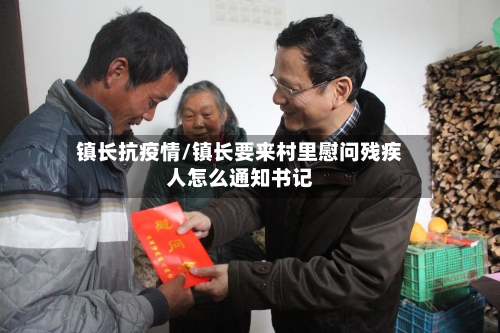镇长抗疫情/镇长要来村里慰问残疾人怎么通知书记