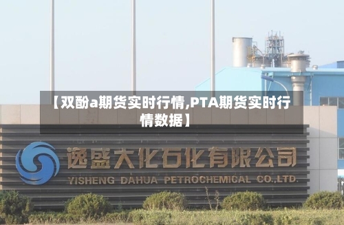 【双酚a期货实时行情,PTA期货实时行情数据】-第2张图片