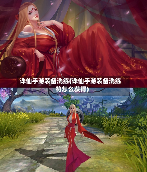 诛仙手游装备洗练(诛仙手游装备洗练符怎么获得)-第2张图片