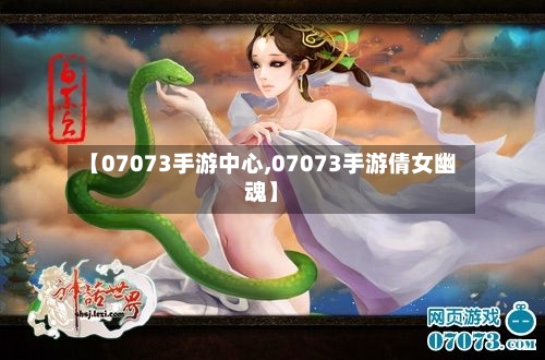 【07073手游中心,07073手游倩女幽魂】-第3张图片
