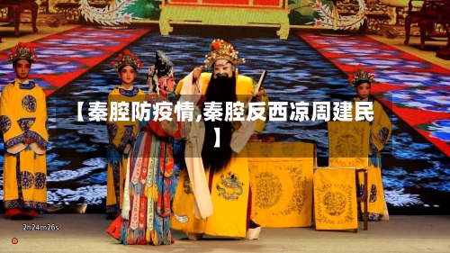 【秦腔防疫情,秦腔反西凉周建民】-第2张图片