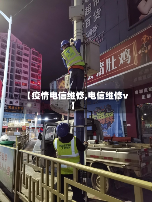 【疫情电信维修,电信维修v】-第2张图片