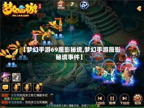 【梦幻手游69蜃影秘境,梦幻手游蜃影秘境事件】