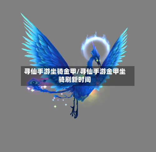 寻仙手游坐骑金甲/寻仙手游金甲坐骑刷新时间