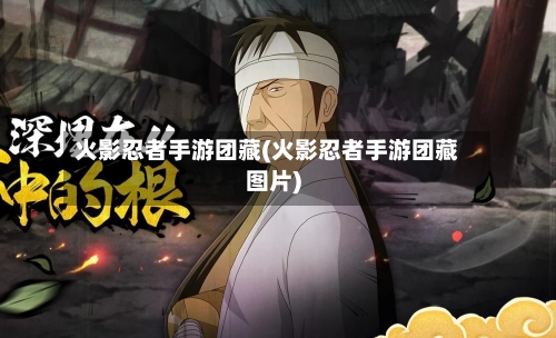 火影忍者手游团藏(火影忍者手游团藏图片)