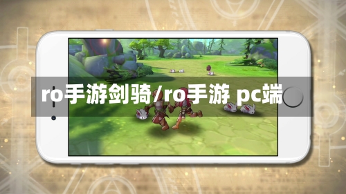 ro手游剑骑/ro手游 pc端-第2张图片