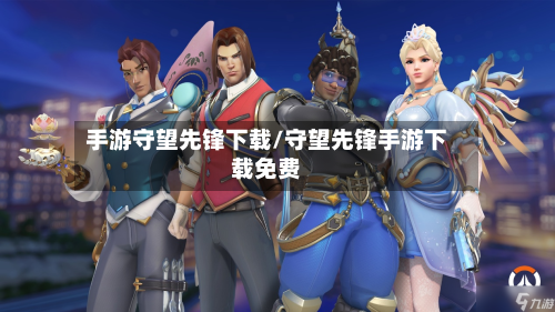 手游守望先锋下载/守望先锋手游下载免费