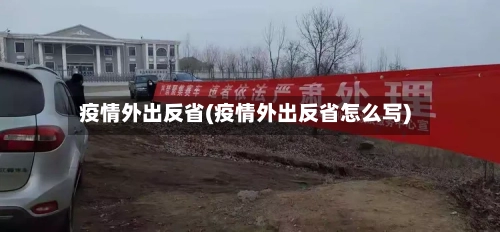 疫情外出反省(疫情外出反省怎么写)-第2张图片