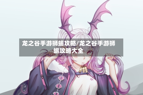 龙之谷手游狮蝎攻略/龙之谷手游狮蝎攻略大全-第2张图片