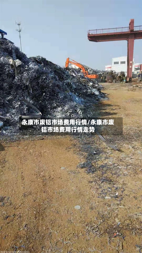 永康市废铝市场费用行情/永康市废铝市场费用行情走势