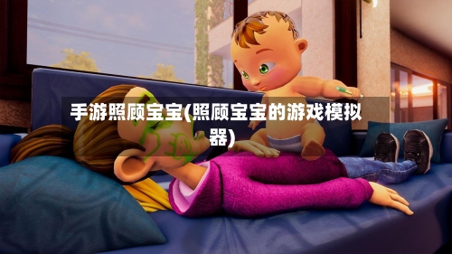 手游照顾宝宝(照顾宝宝的游戏模拟器)