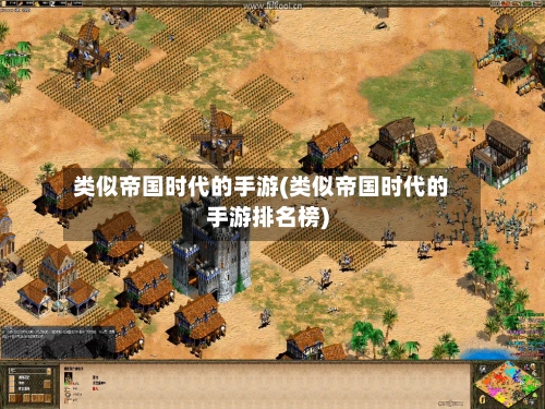 类似帝国时代的手游(类似帝国时代的手游排名榜)