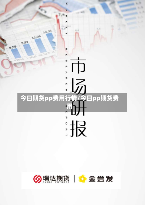 今曰期货pp费用行情/今日pp期货费用
