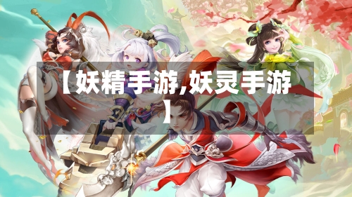 【妖精手游,妖灵手游】