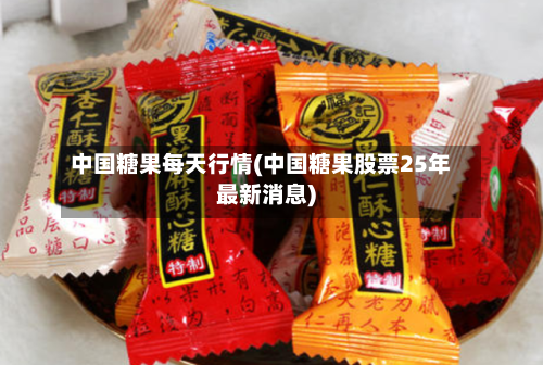 中国糖果每天行情(中国糖果股票25年最新消息)