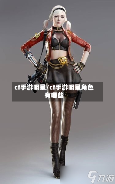 cf手游明星/cf手游明星角色有哪些