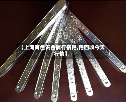 【上海有色贵金属行情锡,锡回收今天行情】-第2张图片