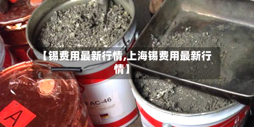 【锡费用最新行情,上海锡费用最新行情】
