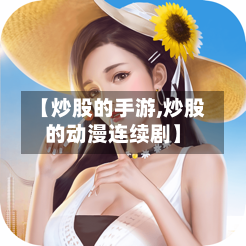 【炒股的手游,炒股的动漫连续剧】