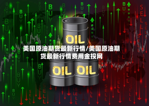 美国原油期货最新行情/美国原油期货最新行情费用金投网-第3张图片