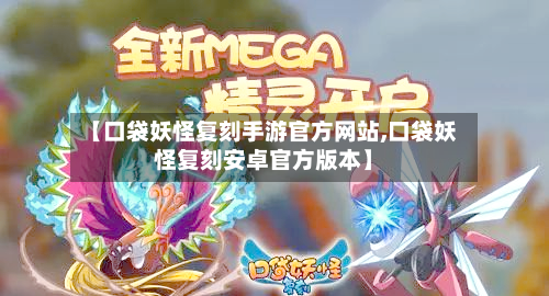 【口袋妖怪复刻手游官方网站,口袋妖怪复刻安卓官方版本】-第3张图片