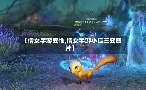 【倩女手游变性,倩女手游小狐三变图片】
