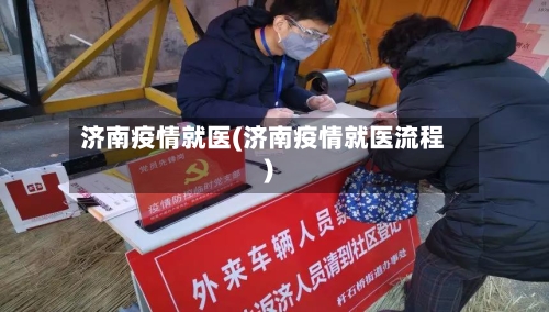 济南疫情就医(济南疫情就医流程)