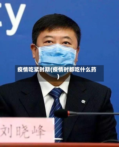 疫情吃紧时期(疫情时都吃什么药)-第2张图片