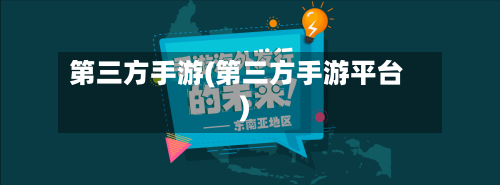 第三方手游(第三方手游平台)-第3张图片