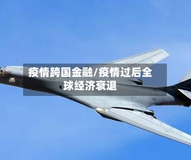 疫情跨国金融/疫情过后全球经济衰退